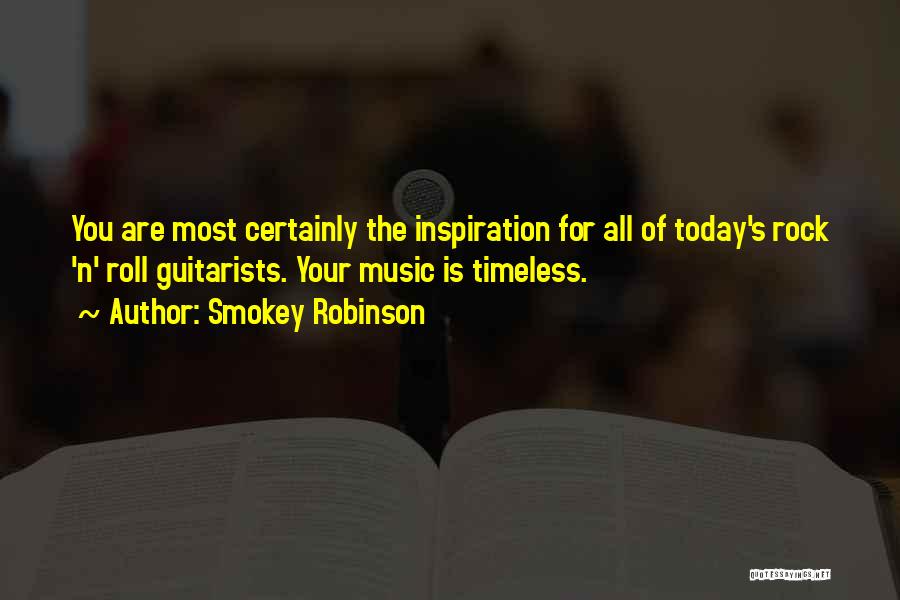 Smokey Robinson Quotes: You Are Most Certainly The Inspiration For All Of Today's Rock 'n' Roll Guitarists. Your Music Is Timeless.