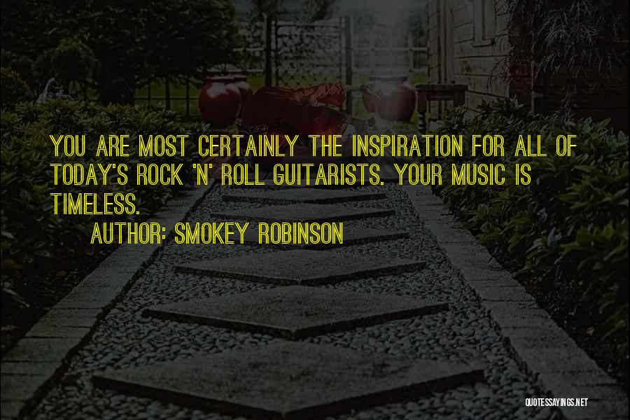 Smokey Robinson Quotes: You Are Most Certainly The Inspiration For All Of Today's Rock 'n' Roll Guitarists. Your Music Is Timeless.