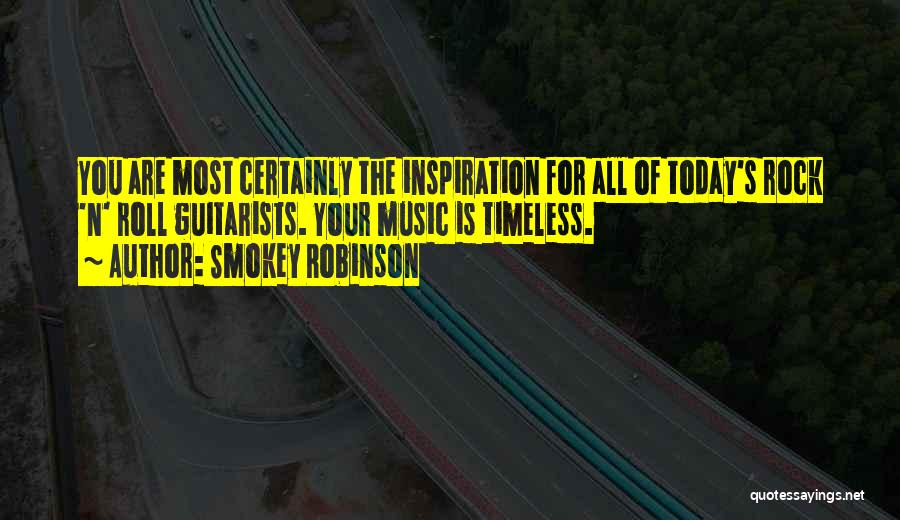 Smokey Robinson Quotes: You Are Most Certainly The Inspiration For All Of Today's Rock 'n' Roll Guitarists. Your Music Is Timeless.