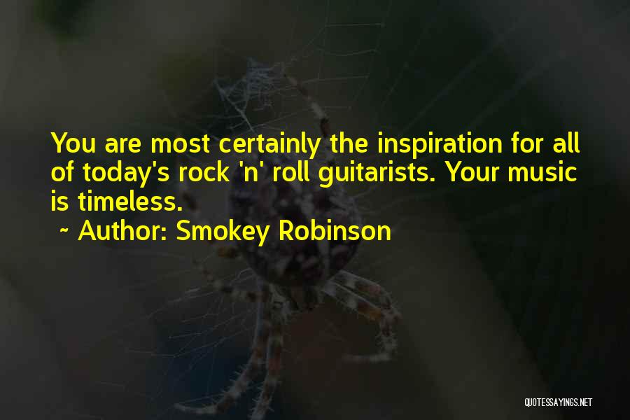 Smokey Robinson Quotes: You Are Most Certainly The Inspiration For All Of Today's Rock 'n' Roll Guitarists. Your Music Is Timeless.