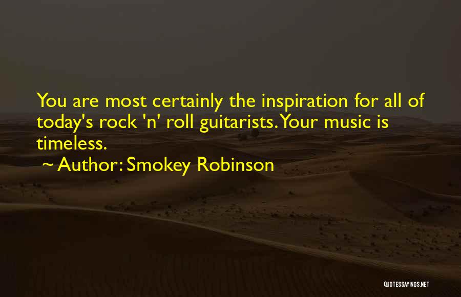 Smokey Robinson Quotes: You Are Most Certainly The Inspiration For All Of Today's Rock 'n' Roll Guitarists. Your Music Is Timeless.