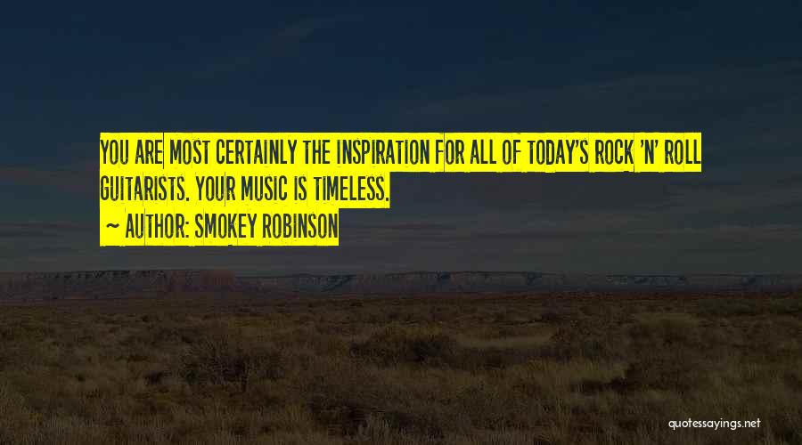 Smokey Robinson Quotes: You Are Most Certainly The Inspiration For All Of Today's Rock 'n' Roll Guitarists. Your Music Is Timeless.