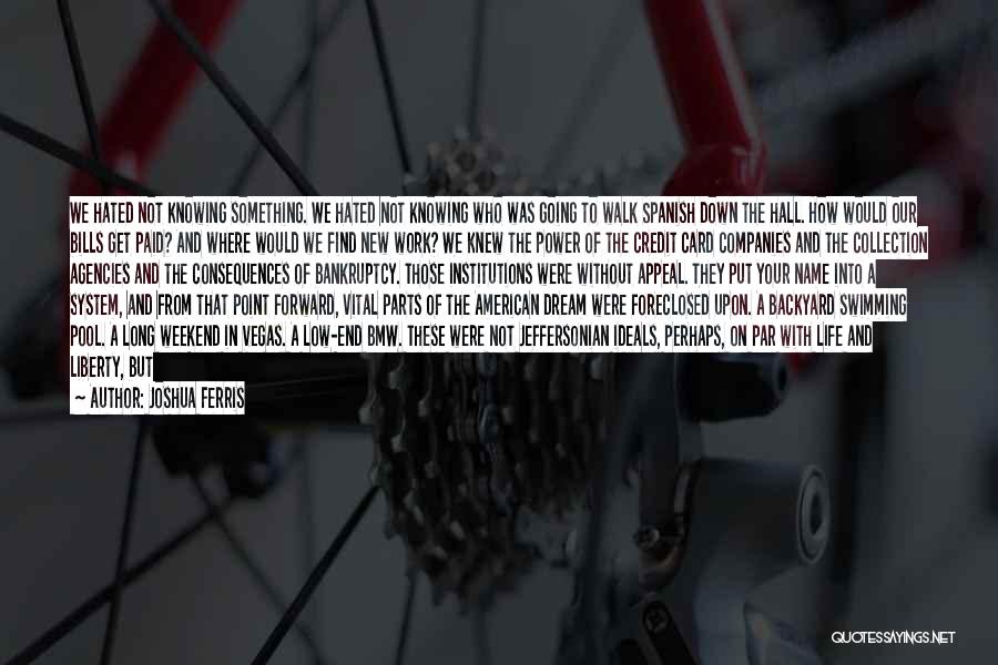 Joshua Ferris Quotes: We Hated Not Knowing Something. We Hated Not Knowing Who Was Going To Walk Spanish Down The Hall. How Would