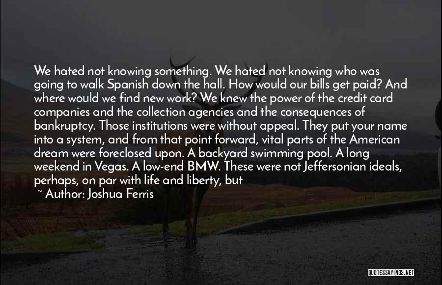 Joshua Ferris Quotes: We Hated Not Knowing Something. We Hated Not Knowing Who Was Going To Walk Spanish Down The Hall. How Would