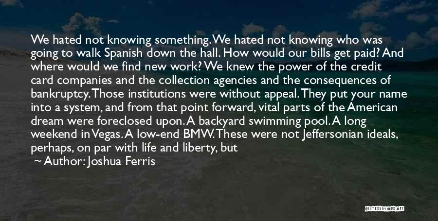 Joshua Ferris Quotes: We Hated Not Knowing Something. We Hated Not Knowing Who Was Going To Walk Spanish Down The Hall. How Would