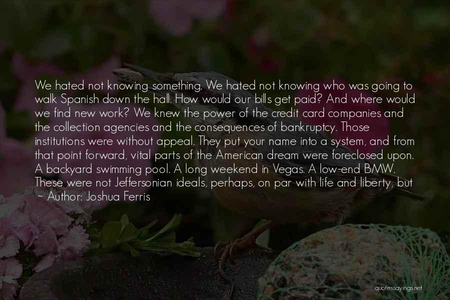 Joshua Ferris Quotes: We Hated Not Knowing Something. We Hated Not Knowing Who Was Going To Walk Spanish Down The Hall. How Would