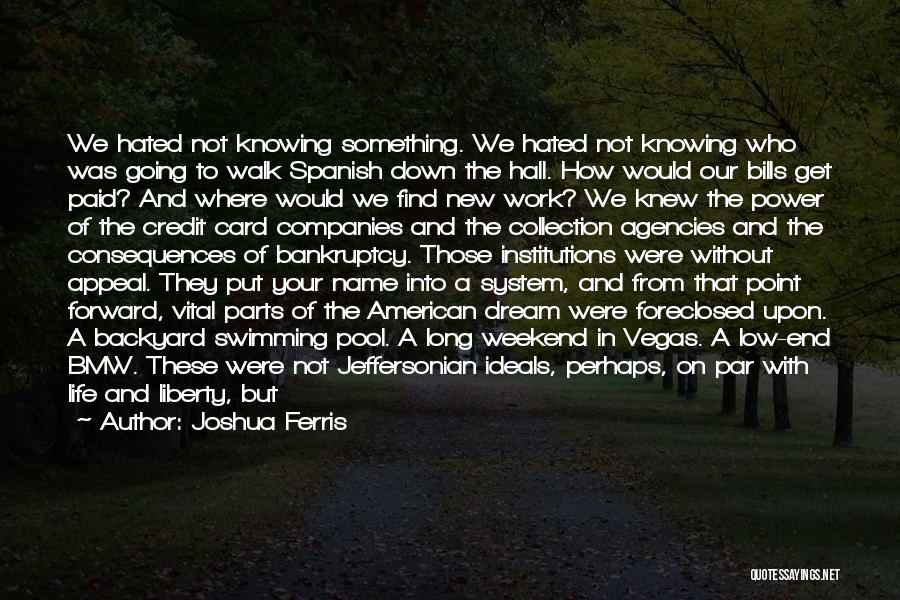 Joshua Ferris Quotes: We Hated Not Knowing Something. We Hated Not Knowing Who Was Going To Walk Spanish Down The Hall. How Would