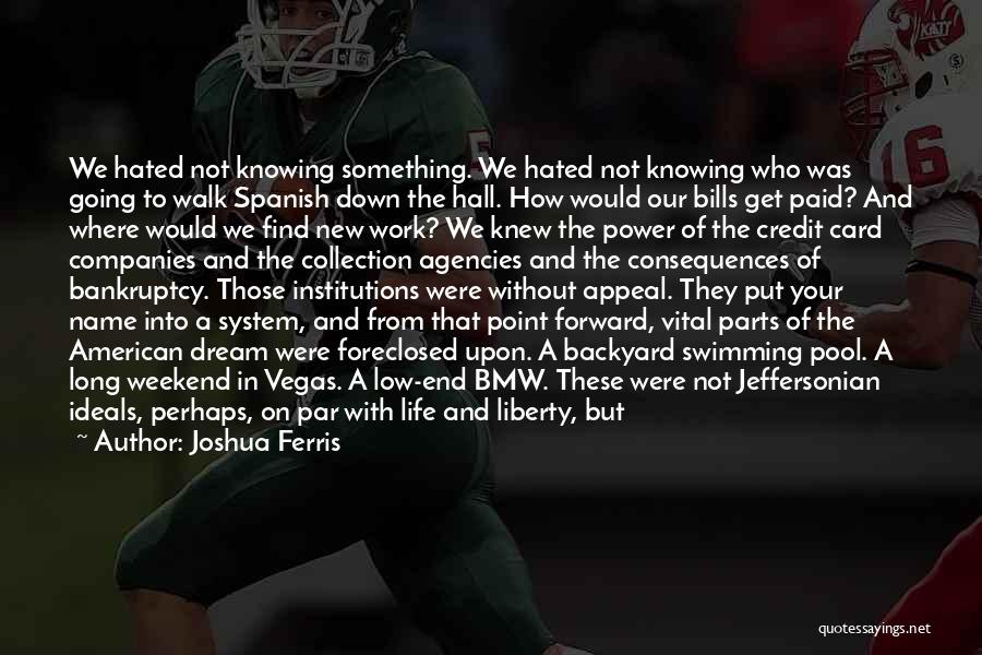 Joshua Ferris Quotes: We Hated Not Knowing Something. We Hated Not Knowing Who Was Going To Walk Spanish Down The Hall. How Would