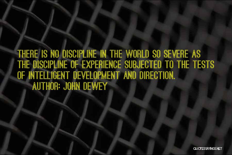John Dewey Quotes: There Is No Discipline In The World So Severe As The Discipline Of Experience Subjected To The Tests Of Intelligent