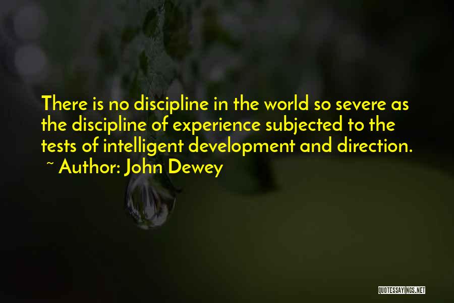 John Dewey Quotes: There Is No Discipline In The World So Severe As The Discipline Of Experience Subjected To The Tests Of Intelligent