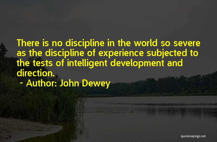 John Dewey Quotes: There Is No Discipline In The World So Severe As The Discipline Of Experience Subjected To The Tests Of Intelligent