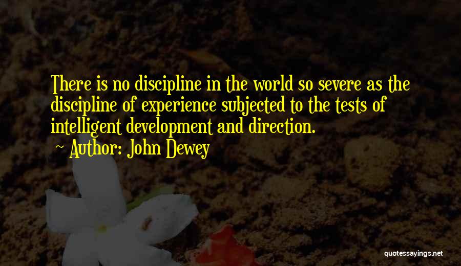 John Dewey Quotes: There Is No Discipline In The World So Severe As The Discipline Of Experience Subjected To The Tests Of Intelligent