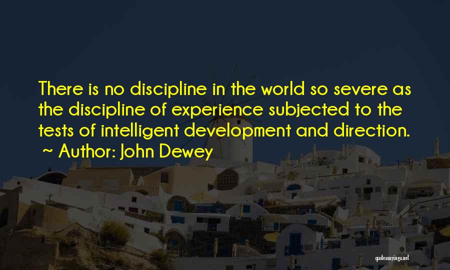 John Dewey Quotes: There Is No Discipline In The World So Severe As The Discipline Of Experience Subjected To The Tests Of Intelligent