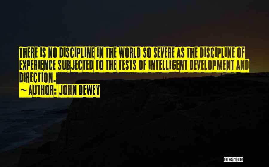 John Dewey Quotes: There Is No Discipline In The World So Severe As The Discipline Of Experience Subjected To The Tests Of Intelligent