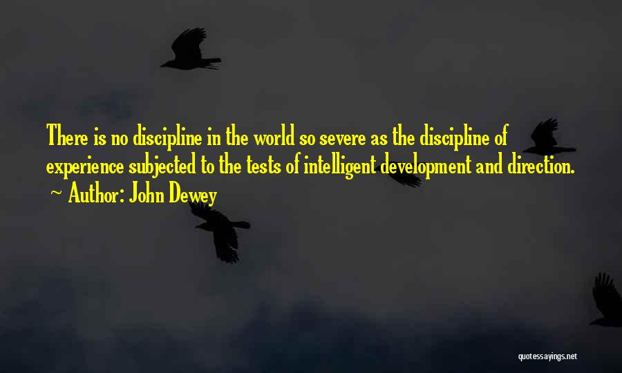 John Dewey Quotes: There Is No Discipline In The World So Severe As The Discipline Of Experience Subjected To The Tests Of Intelligent