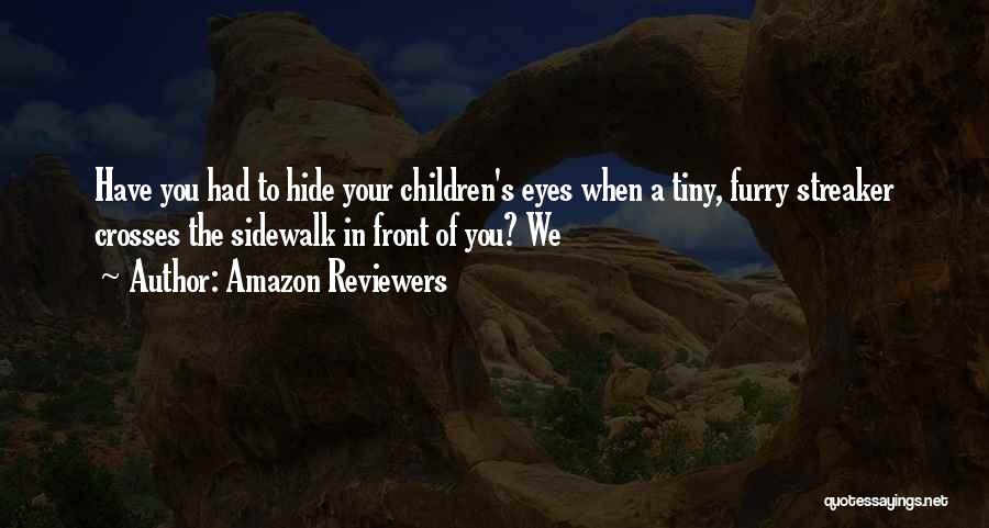 Amazon Reviewers Quotes: Have You Had To Hide Your Children's Eyes When A Tiny, Furry Streaker Crosses The Sidewalk In Front Of You?