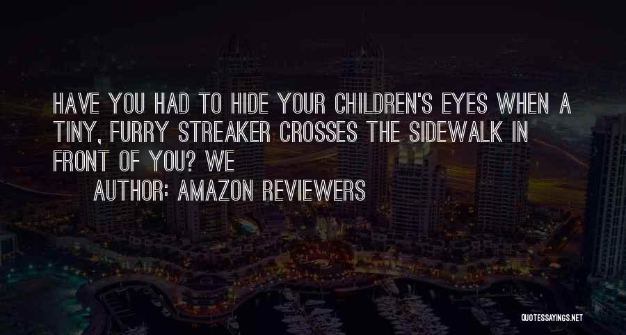 Amazon Reviewers Quotes: Have You Had To Hide Your Children's Eyes When A Tiny, Furry Streaker Crosses The Sidewalk In Front Of You?