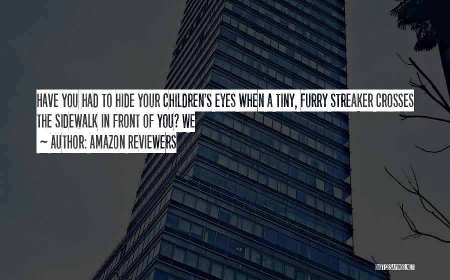 Amazon Reviewers Quotes: Have You Had To Hide Your Children's Eyes When A Tiny, Furry Streaker Crosses The Sidewalk In Front Of You?