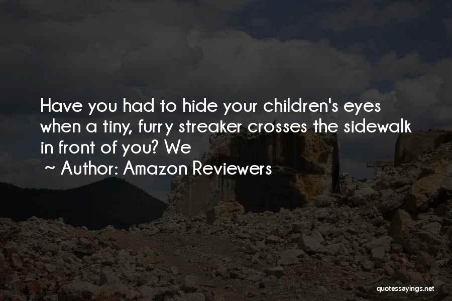 Amazon Reviewers Quotes: Have You Had To Hide Your Children's Eyes When A Tiny, Furry Streaker Crosses The Sidewalk In Front Of You?