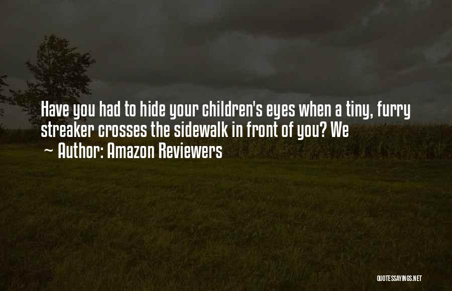 Amazon Reviewers Quotes: Have You Had To Hide Your Children's Eyes When A Tiny, Furry Streaker Crosses The Sidewalk In Front Of You?