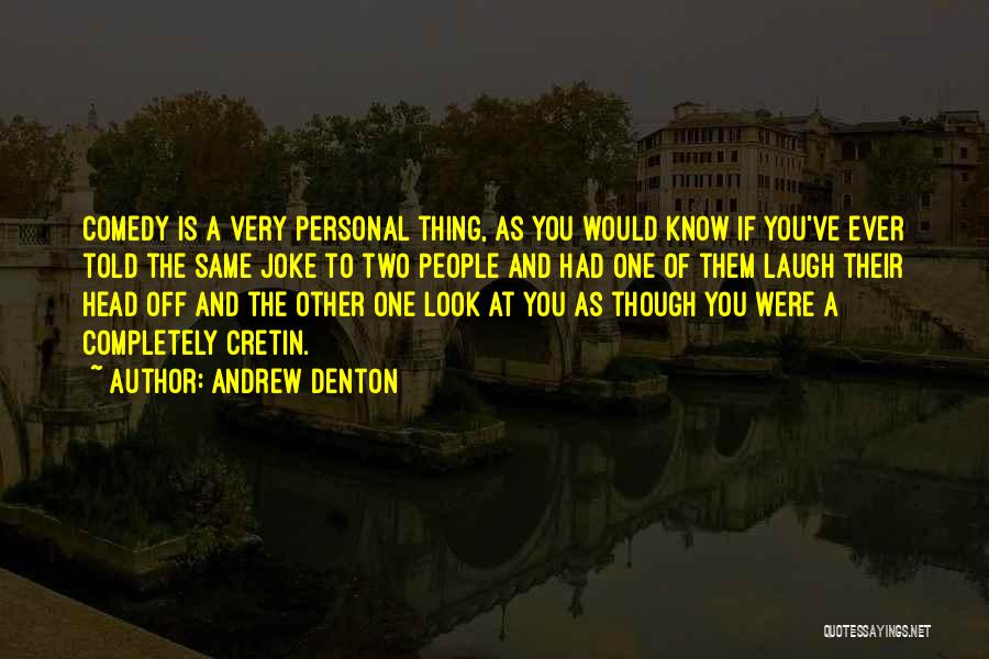 Andrew Denton Quotes: Comedy Is A Very Personal Thing, As You Would Know If You've Ever Told The Same Joke To Two People