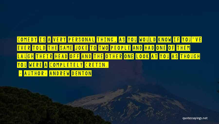 Andrew Denton Quotes: Comedy Is A Very Personal Thing, As You Would Know If You've Ever Told The Same Joke To Two People