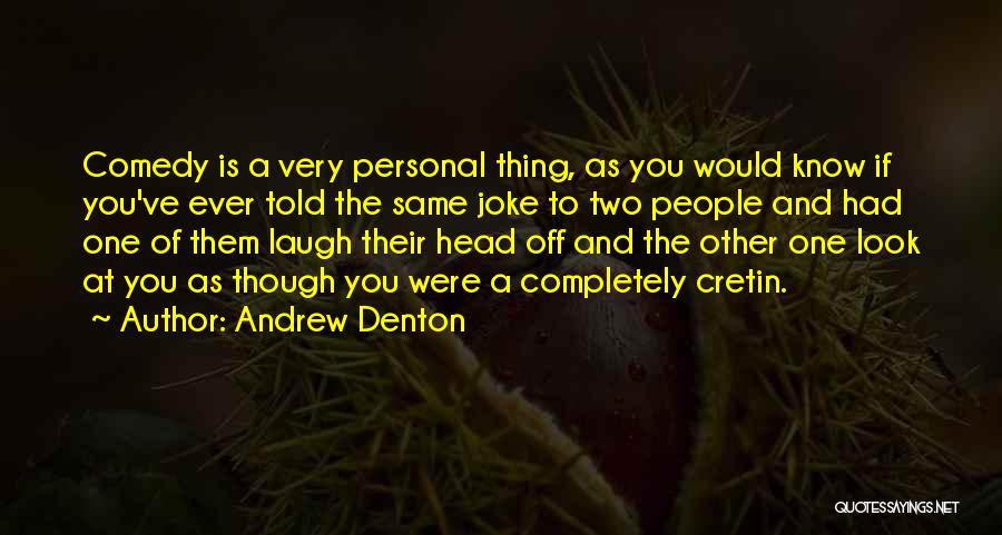 Andrew Denton Quotes: Comedy Is A Very Personal Thing, As You Would Know If You've Ever Told The Same Joke To Two People