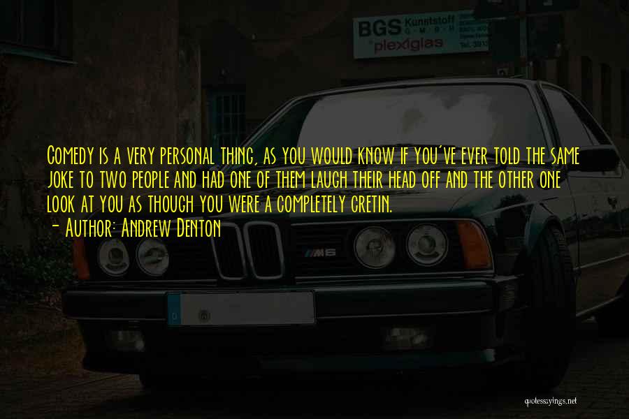 Andrew Denton Quotes: Comedy Is A Very Personal Thing, As You Would Know If You've Ever Told The Same Joke To Two People