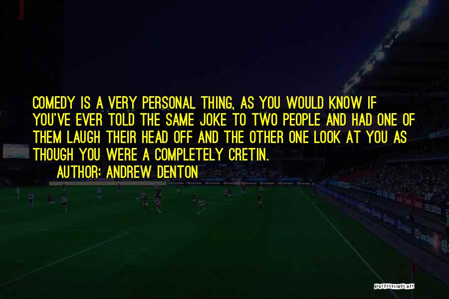 Andrew Denton Quotes: Comedy Is A Very Personal Thing, As You Would Know If You've Ever Told The Same Joke To Two People