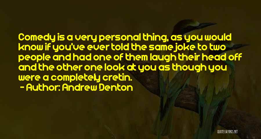 Andrew Denton Quotes: Comedy Is A Very Personal Thing, As You Would Know If You've Ever Told The Same Joke To Two People