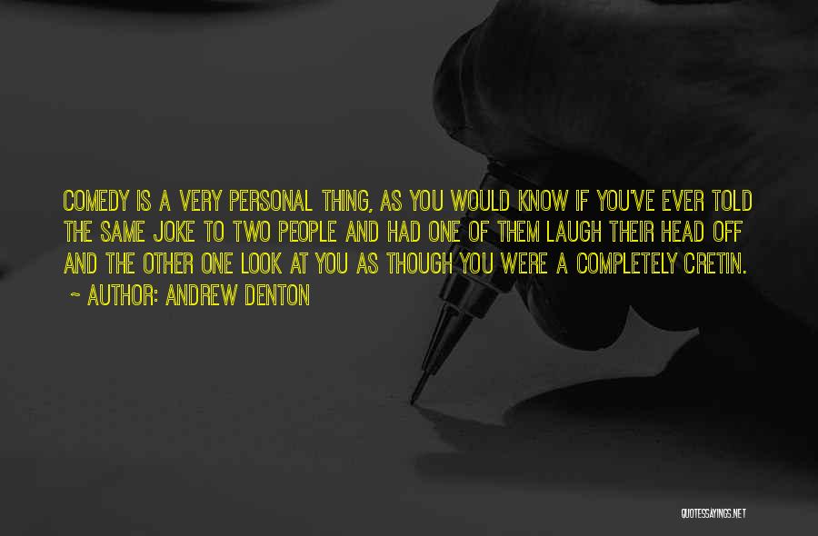 Andrew Denton Quotes: Comedy Is A Very Personal Thing, As You Would Know If You've Ever Told The Same Joke To Two People