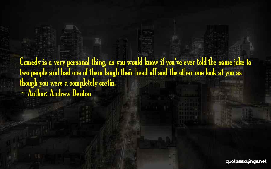 Andrew Denton Quotes: Comedy Is A Very Personal Thing, As You Would Know If You've Ever Told The Same Joke To Two People