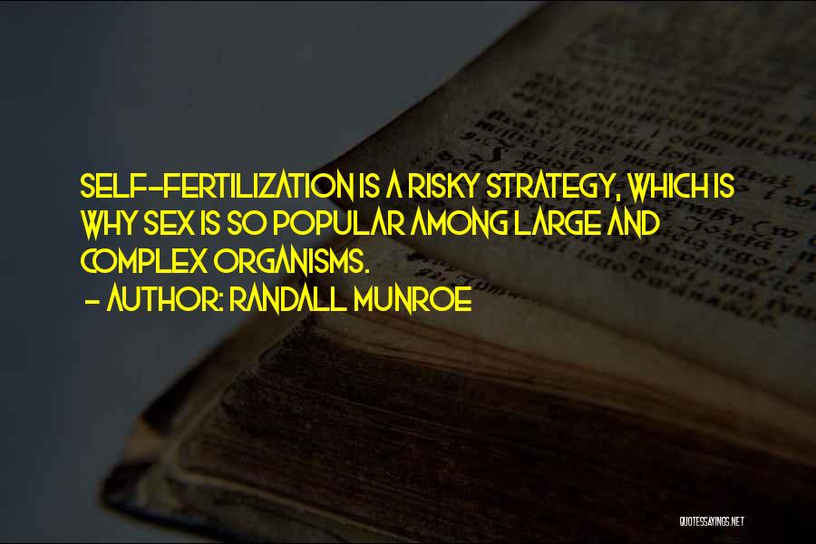 Randall Munroe Quotes: Self-fertilization Is A Risky Strategy, Which Is Why Sex Is So Popular Among Large And Complex Organisms.