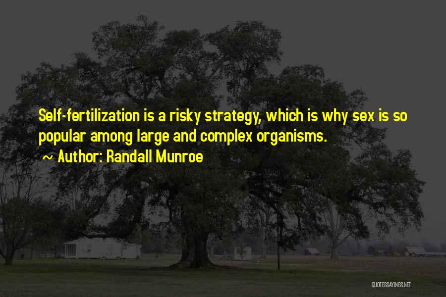 Randall Munroe Quotes: Self-fertilization Is A Risky Strategy, Which Is Why Sex Is So Popular Among Large And Complex Organisms.
