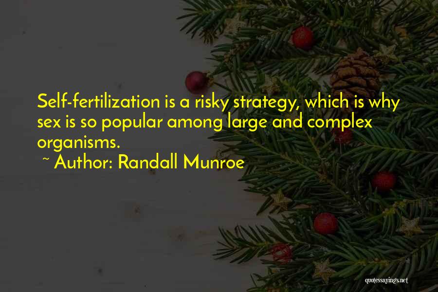 Randall Munroe Quotes: Self-fertilization Is A Risky Strategy, Which Is Why Sex Is So Popular Among Large And Complex Organisms.