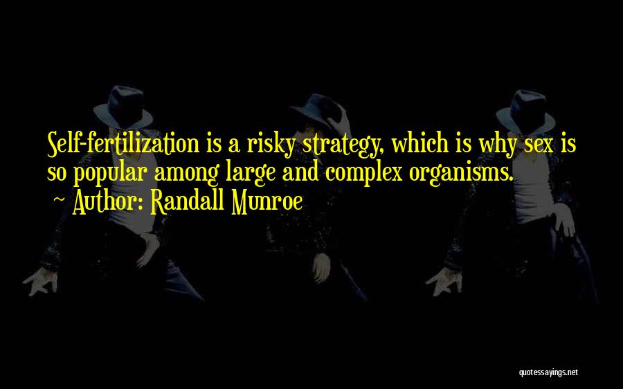 Randall Munroe Quotes: Self-fertilization Is A Risky Strategy, Which Is Why Sex Is So Popular Among Large And Complex Organisms.