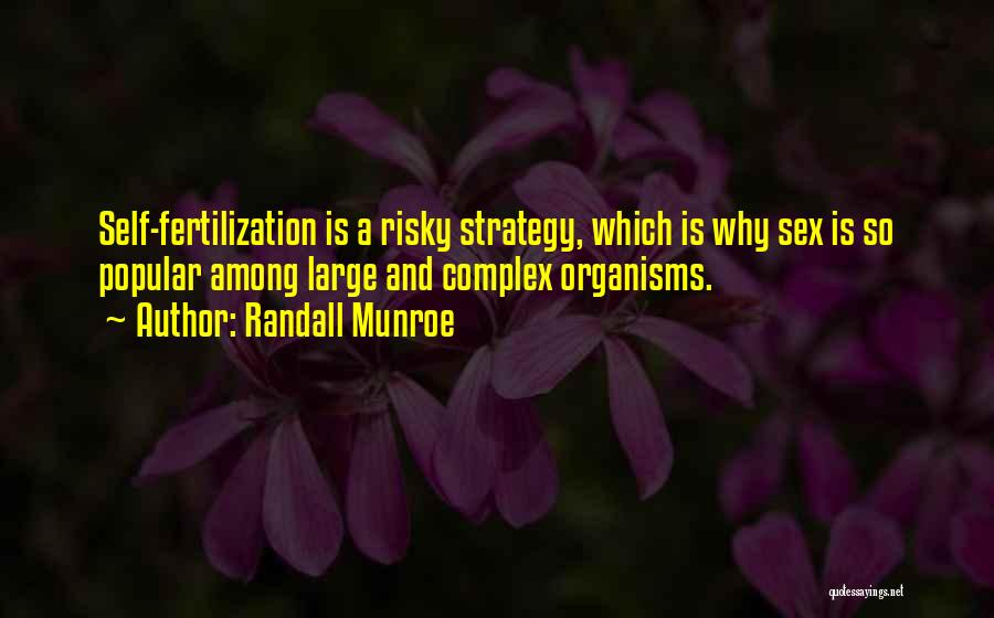 Randall Munroe Quotes: Self-fertilization Is A Risky Strategy, Which Is Why Sex Is So Popular Among Large And Complex Organisms.