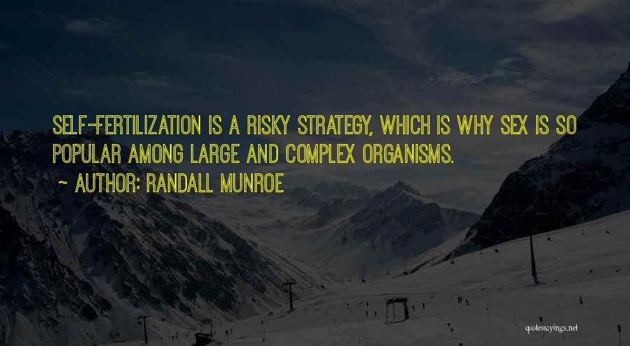 Randall Munroe Quotes: Self-fertilization Is A Risky Strategy, Which Is Why Sex Is So Popular Among Large And Complex Organisms.