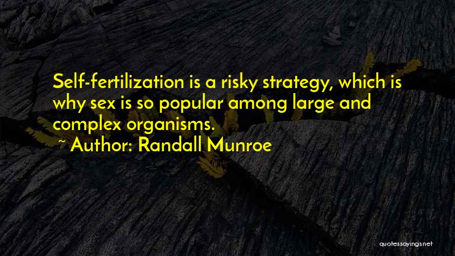 Randall Munroe Quotes: Self-fertilization Is A Risky Strategy, Which Is Why Sex Is So Popular Among Large And Complex Organisms.
