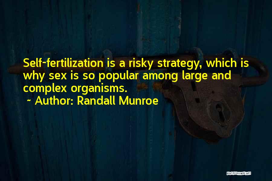 Randall Munroe Quotes: Self-fertilization Is A Risky Strategy, Which Is Why Sex Is So Popular Among Large And Complex Organisms.