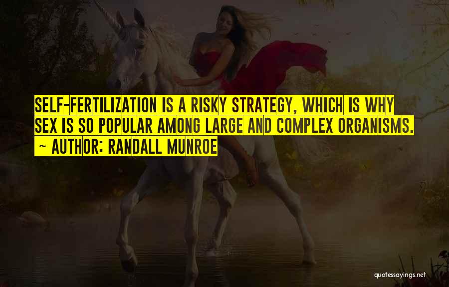 Randall Munroe Quotes: Self-fertilization Is A Risky Strategy, Which Is Why Sex Is So Popular Among Large And Complex Organisms.