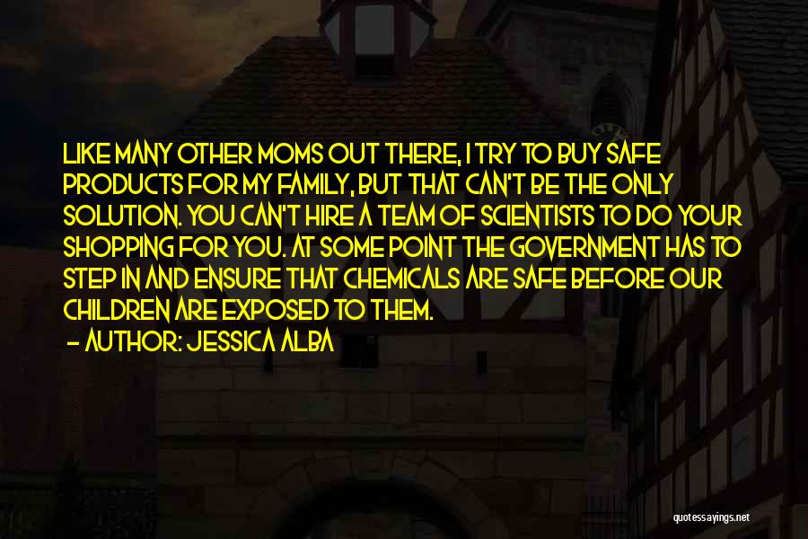 Jessica Alba Quotes: Like Many Other Moms Out There, I Try To Buy Safe Products For My Family, But That Can't Be The