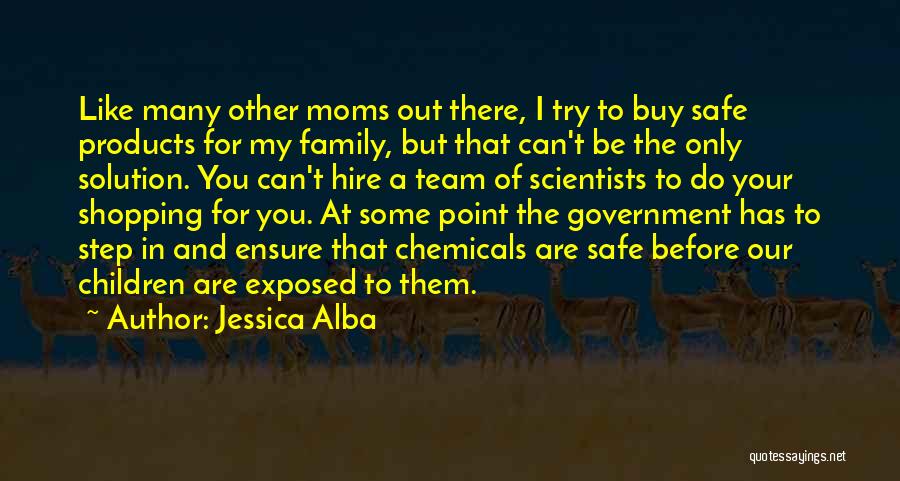 Jessica Alba Quotes: Like Many Other Moms Out There, I Try To Buy Safe Products For My Family, But That Can't Be The