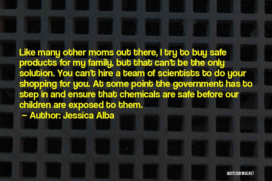 Jessica Alba Quotes: Like Many Other Moms Out There, I Try To Buy Safe Products For My Family, But That Can't Be The