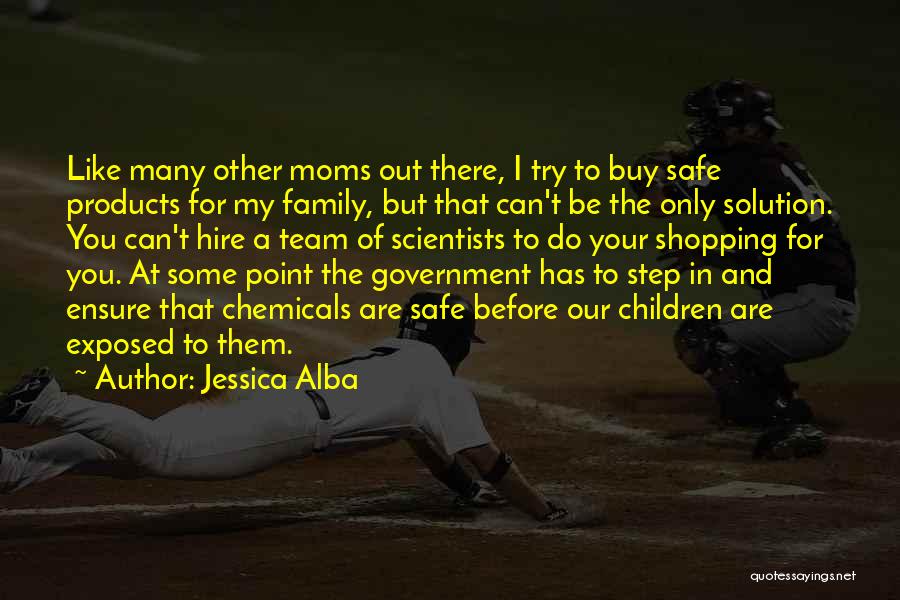 Jessica Alba Quotes: Like Many Other Moms Out There, I Try To Buy Safe Products For My Family, But That Can't Be The