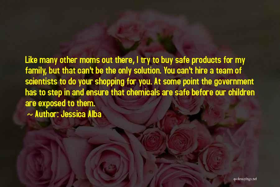 Jessica Alba Quotes: Like Many Other Moms Out There, I Try To Buy Safe Products For My Family, But That Can't Be The