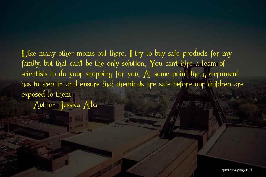 Jessica Alba Quotes: Like Many Other Moms Out There, I Try To Buy Safe Products For My Family, But That Can't Be The