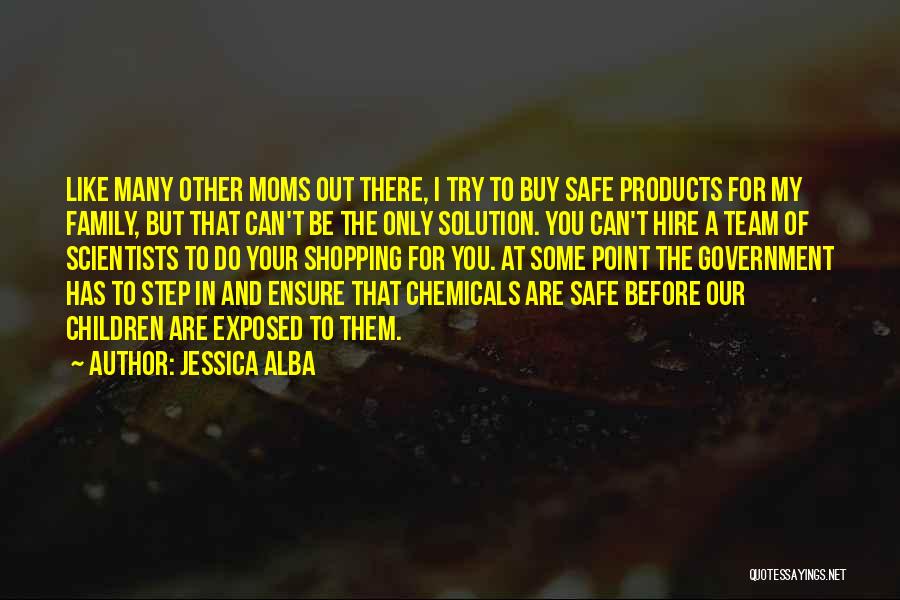 Jessica Alba Quotes: Like Many Other Moms Out There, I Try To Buy Safe Products For My Family, But That Can't Be The