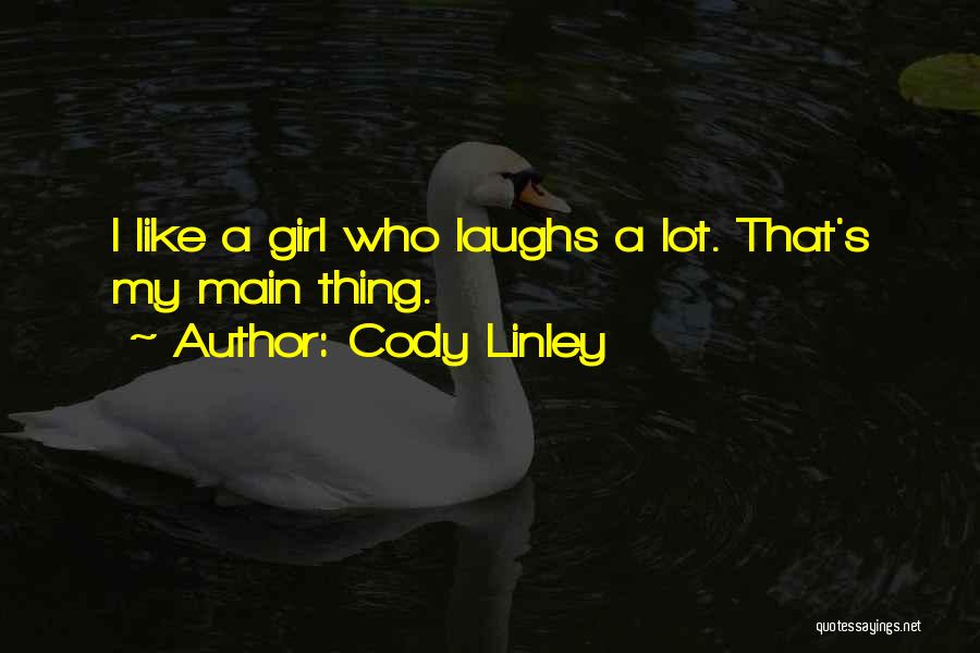 Cody Linley Quotes: I Like A Girl Who Laughs A Lot. That's My Main Thing.