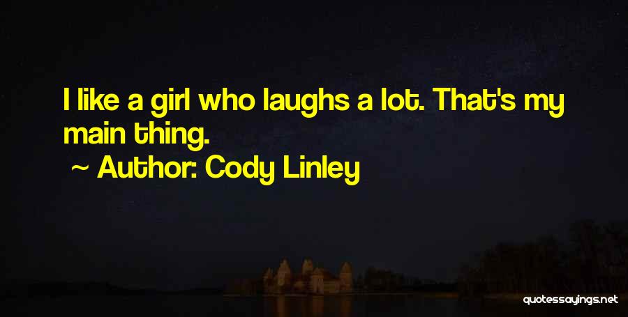 Cody Linley Quotes: I Like A Girl Who Laughs A Lot. That's My Main Thing.